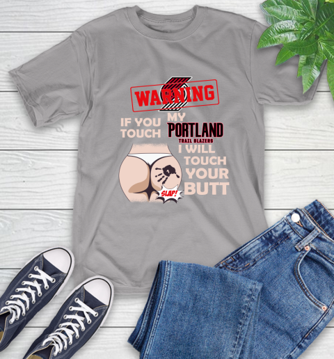 Portland Trail Blazers NBA Basketball Warning If You Touch My Team I Will Touch My Butt T-Shirt 6