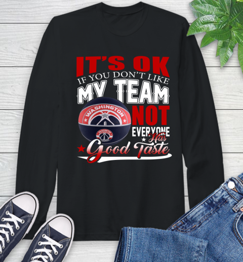 NBA It's Ok If You Don't Like My Team Washington Wizards Not Everyone Has Good Taste Basketball Long Sleeve T-Shirt