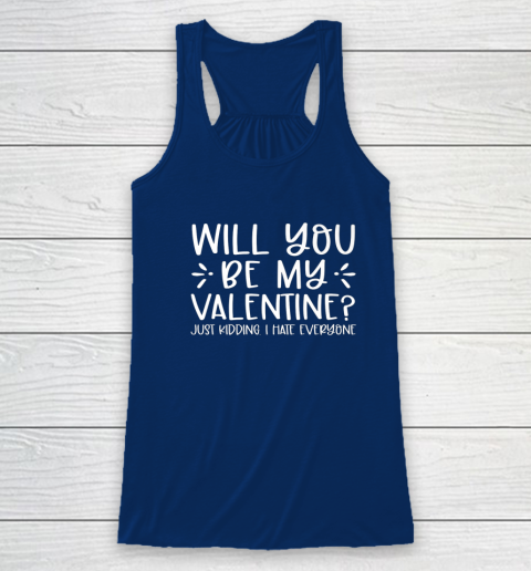 Funny Will You Be My Valentine Just Kidding I Hate Everyone Racerback Tank 11
