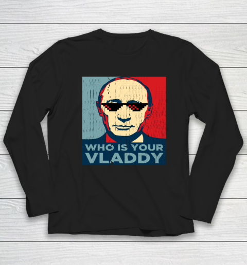 Who is Your Vladdy Shirt Vladimir Putin Long Sleeve T-Shirt