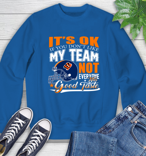 Cincinnati Bengals NFL Football You Don't Like My Team Not Everyone Has Good Taste Sweatshirt 9