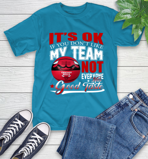 NBA It's Ok If You Don't Like My Team Chicago Bulls Not Everyone Has Good Taste Basketball T-Shirt 9