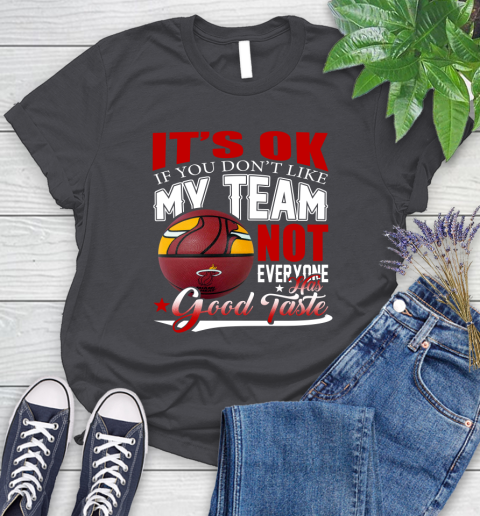 NBA It's Ok If You Don't Like My Team Miami Heat Not Everyone Has Good Taste Basketball Women's T-Shirt 8