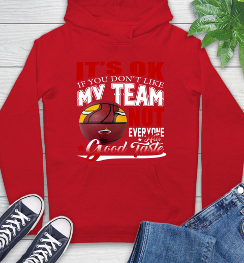 NBA It's Ok If You Don't Like My Team Miami Heat Not Everyone Has Good Taste Basketball Hoodie 10