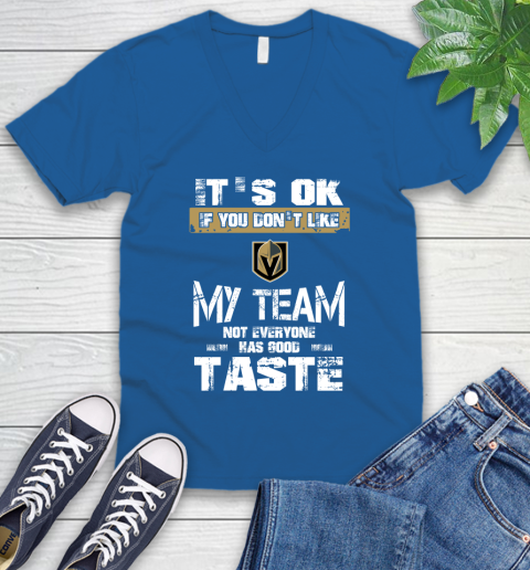 Vegas Golden Knights NHL Hockey It's Ok If You Don't Like My Team Not Everyone Has Good Taste V-Neck T-Shirt 5