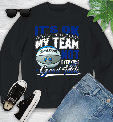 NBA It's Ok If You Don't Like My Team Orlando Magic Not Everyone Has Good Taste Basketball Youth Sweatshirt