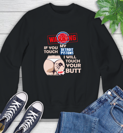 Detroit Pistons NBA Basketball Warning If You Touch My Team I Will Touch My Butt Sweatshirt