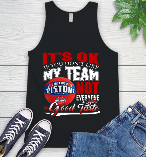 NBA It's Ok If You Don't Like My Team Detroit Pistons Not Everyone Has Good Taste Basketball Tank Top