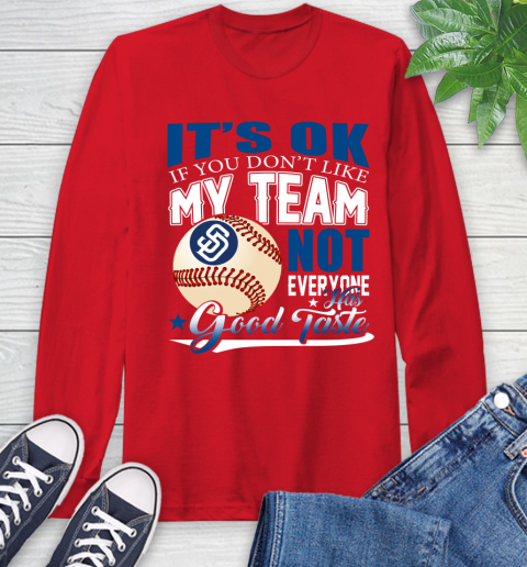 San Diego Padres MLB Baseball You Don't Like My Team Not Everyone Has Good Taste Long Sleeve T-Shirt 11