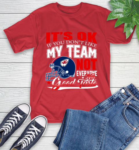 Kansas City Chiefs NFL Football You Don't Like My Team Not Everyone Has Good Taste T-Shirt 11