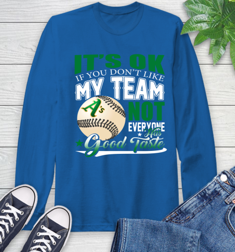 Oakland Athletics MLB Baseball You Don't Like My Team Not Everyone Has Good Taste Long Sleeve T-Shirt 10