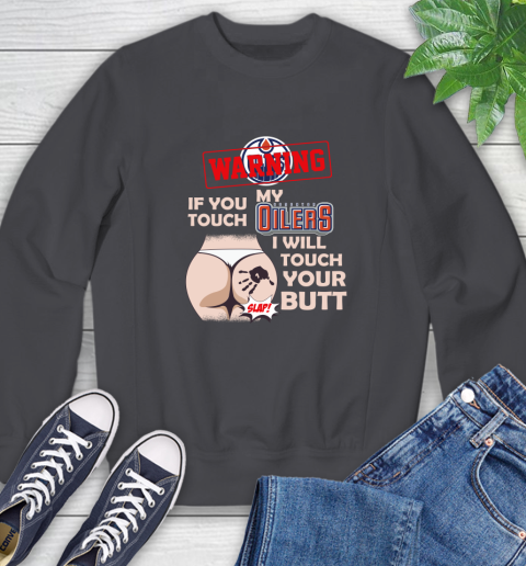 Edmonton Oilers NHL Hockey Warning If You Touch My Team I Will Touch My Butt Sweatshirt 6