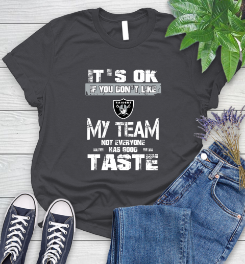Oakland Raiders NFL Football It's Ok If You Don't Like My Team Not Everyone Has Good Taste Women's T-Shirt 8