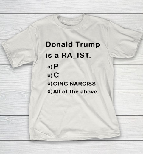 Donald Trump is a Rapist Racist Raging Narcissist Youth T-Shirt 9