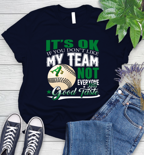 Oakland Athletics MLB Baseball You Don't Like My Team Not Everyone Has Good Taste Women's T-Shirt 2
