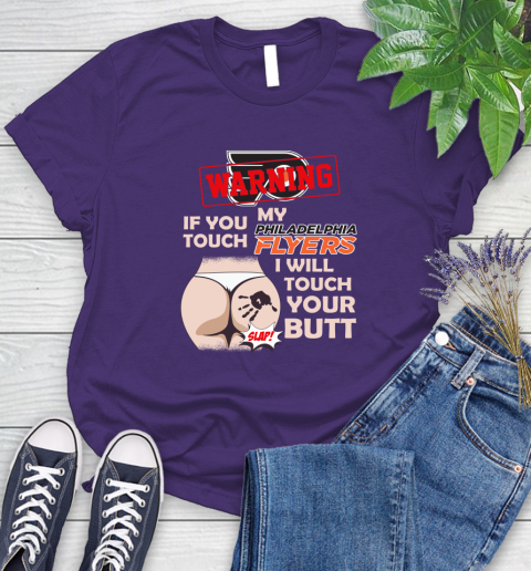 Philadelphia Flyers NHL Hockey Warning If You Touch My Team I Will Touch My Butt Women's T-Shirt 4