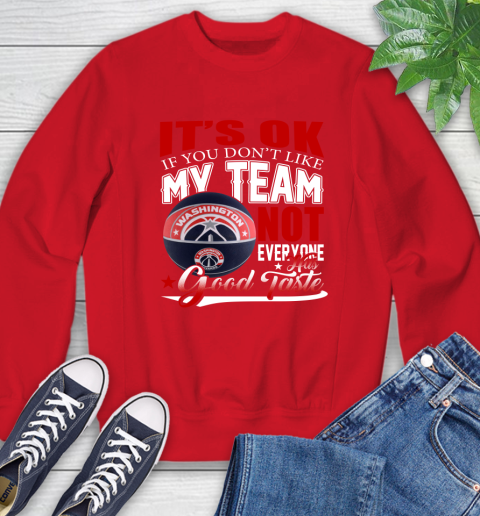 NBA It's Ok If You Don't Like My Team Washington Wizards Not Everyone Has Good Taste Basketball Sweatshirt 10