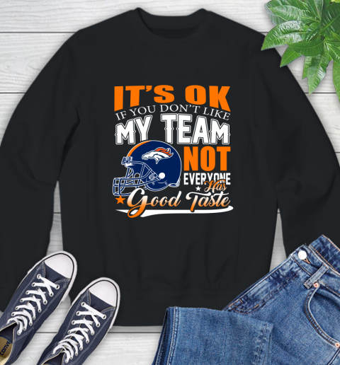 Denver Broncos NFL Football You Don't Like My Team Not Everyone Has Good Taste Sweatshirt
