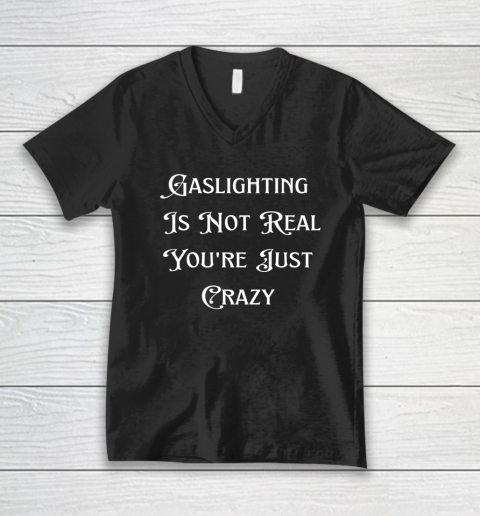 Gaslighting Is Not Real You re Just Crazy Shirt V-Neck T-Shirt