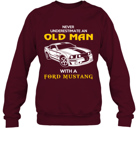 Old Man With Ford Mustang Gift Never Underestimate Old Man Grandpa Father Husband Who Love or Own Vintage Car Sweatshirt