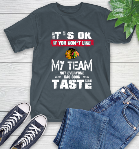 Chicago Blackhawks NHL Hockey It's Ok If You Don't Like My Team Not Everyone Has Good Taste T-Shirt 10