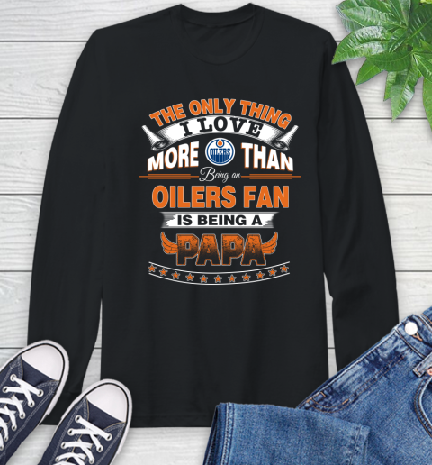 NHL The Only Thing I Love More Than Being A Edmonton Oilers Fan Is Being A Papa Hockey Long Sleeve T-Shirt