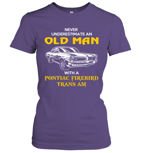Old Man With Pontiac Firebird Trans Am Gift Never Underestimate Old Man Grandpa Father Husband Who Love or Own Vintage Car Women Tee