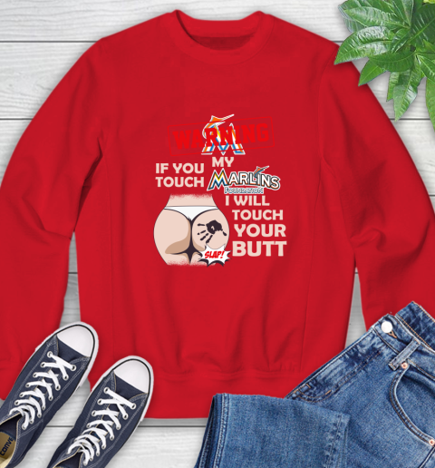 Miami Marlins MLB Baseball Warning If You Touch My Team I Will Touch My Butt Sweatshirt 10