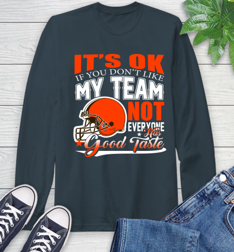 Cleveland Browns NFL Football You Don't Like My Team Not Everyone Has Good Taste Long Sleeve T-Shirt 9