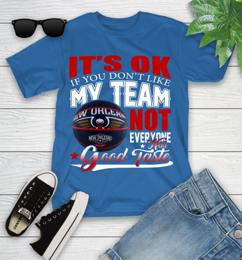 NBA It's Ok If You Don't Like My Team New Orleans Pelicans Not Everyone Has Good Taste Basketball Youth T-Shirt 12