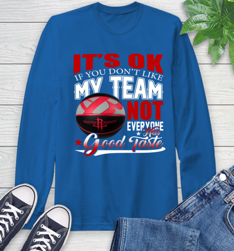 NBA It's Ok If You Don't Like My Team Houston Rockets Not Everyone Has Good Taste Basketball Long Sleeve T-Shirt 10