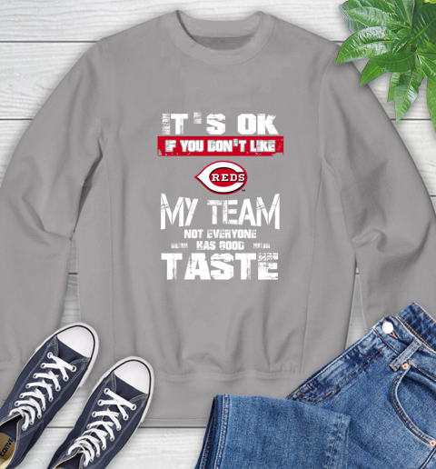 Cincinnati Reds MLB Baseball It's Ok If You Don't Like My Team Not Everyone Has Good Taste Sweatshirt 5