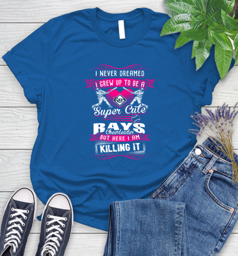 Tampa Bay Rays MLB Baseball I Never Dreamed I Grew Up To Be A Super Cute Cheerleader Women's T-Shirt 12