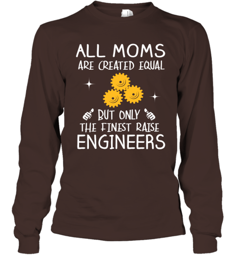Engineer Mom Gift All Moms Create Equal But Only The Finest Raise Engineers Mothers Day Gift Long Sleeve