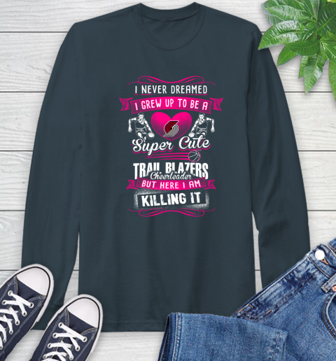 Portland Trail Blazers NBA Basketball I Never Dreamed I Grew Up To Be A Super Cute Cheerleader Long Sleeve T-Shirt 9