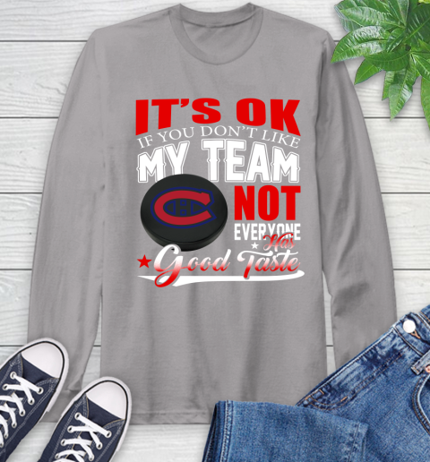 Montreal Canadiens NHL Hockey You Don't Like My Team Not Everyone Has Good Taste Long Sleeve T-Shirt 6