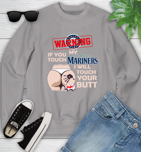 Seattle Mariners MLB Baseball Warning If You Touch My Team I Will Touch My Butt Youth Sweatshirt 3