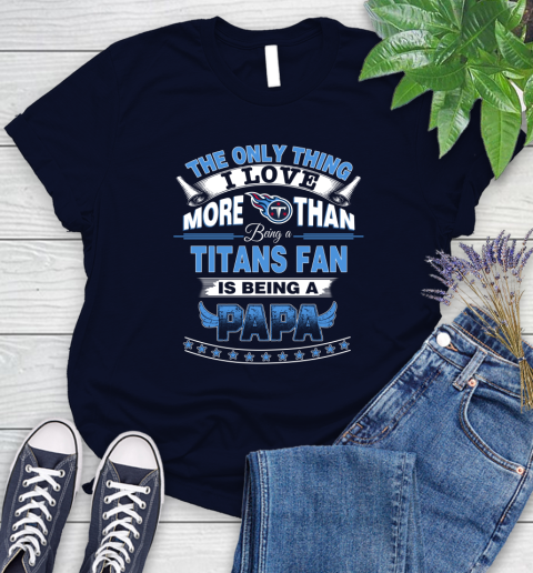 NFL The Only Thing I Love More Than Being A Tennessee Titans Fan Is Being A Papa Football Women's T-Shirt 2