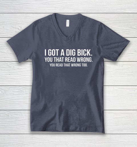 I Got A Dig Bick Shirt V-Neck T-Shirt 6