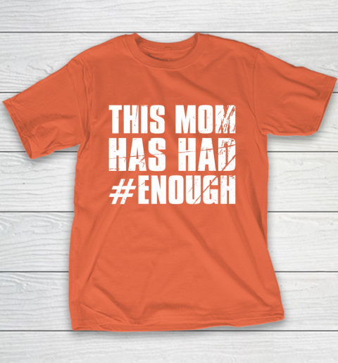 Stop Gun Violence Shirt Wear Orange Anti Gun This Mom Has Had Enough Youth T-Shirt