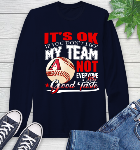 Arizona Diamondbacks MLB Baseball You Don't Like My Team Not Everyone Has Good Taste Long Sleeve T-Shirt 3