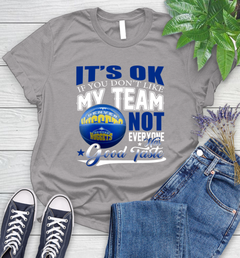 NBA It's Ok If You Don't Like My Team Denver Nuggets Not Everyone Has Good Taste Basketball Women's T-Shirt 5