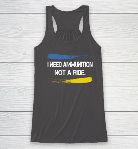 I Need Ammunition Not A Ride Shirt  Ukraine Racerback Tank 6