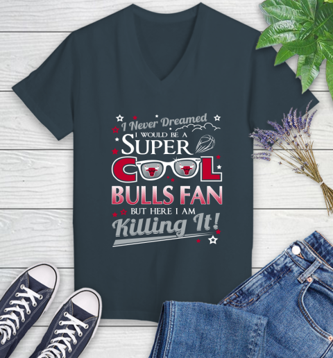 Chicago Bulls NBA Basketball I Never Dreamed I Would Be Super Cool Fan Women's V-Neck T-Shirt 8