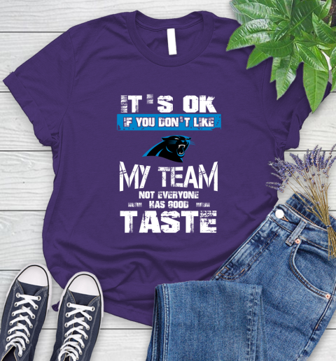 Carolina Panthers NFL Football It's Ok If You Don't Like My Team Not Everyone Has Good Taste (1) Women's T-Shirt 4