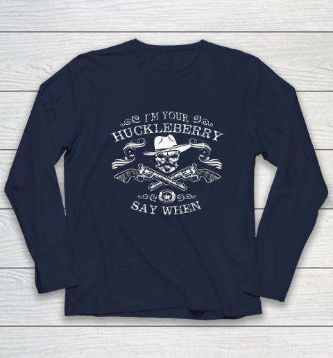 Say When Shirt I'm Your Huckleberry Say When Long Sleeve T-Shirt 2
