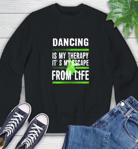 Dancing Is My Therapy It's My Escape From Life Sweatshirt