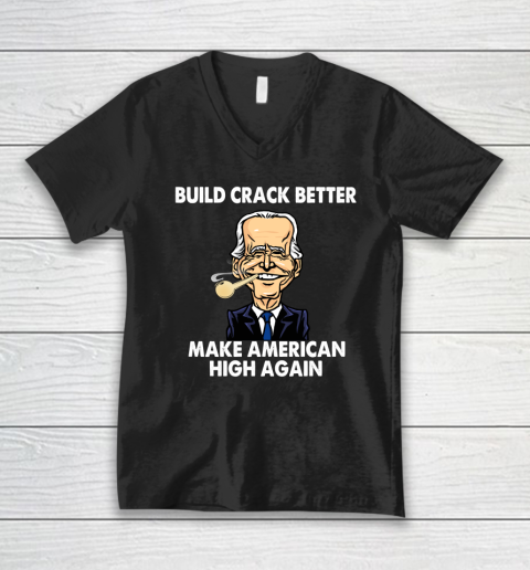 Build Crack Better Make American High Again  Biden Funny V-Neck T-Shirt