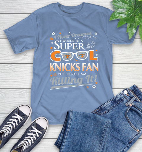 New York Knicks NBA Basketball I Never Dreamed I Would Be Super Cool Fan T-Shirt 12
