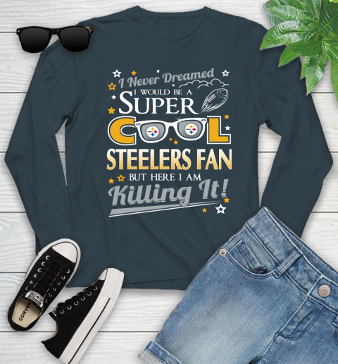 Pittsburgh Steelers NFL Football I Never Dreamed I Would Be Super Cool Fan Youth Long Sleeve 9